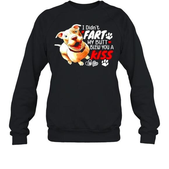 Tops - Pitbull I Didnt Fart My Butt Blew You A Kiss Sweatshirt
